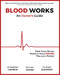 Blood Works: An Owner's Guide: What Every Person Needs to Know BEFORE