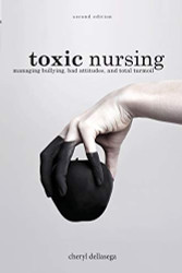 Toxic Nursing: Managing Bullying Bad Attitudes and Total Turmoil
