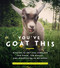 You've Goat This: Wisdom to Get You Through the Good the Baaad