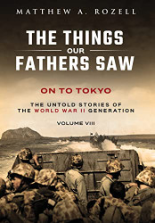 On to Tokyo: The Things Our Fathers Saw-The Untold Stories