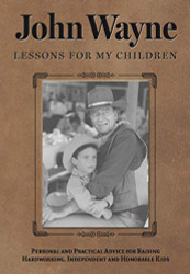 John Wayne: Lessons for My Children: Personal and Practical Advice