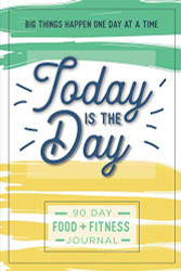 Today is the Day: A 90 Day Food + Fitness Journal: Daily Activity