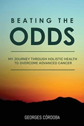 Beating The Odds: My Journey Through Holistic Health to Overcome