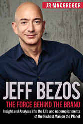 Jeff Bezos: The Force Behind the Brand: Insight and Analysis into