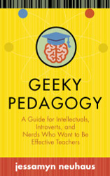 Geeky Pedagogy: A Guide for Intellectuals Introverts and Nerds Who