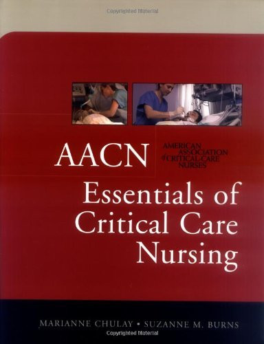 Aacn Essentials Of Critical Care Nursing By Marianne Chulay / Burns ...