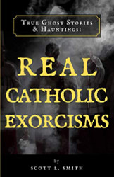 True Ghost Stories & Hauntings: Real Catholic Exorcisms