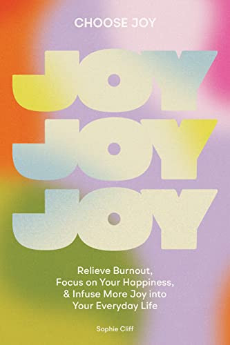 Choose Joy: Relieve Burnout Focus on Your Happiness and Infuse More