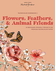 Watercolor Workbook: Flowers Feathers and Animal Friends: 25