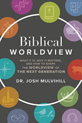 Biblical Worldview: What it is Why it Matters and How to Shape