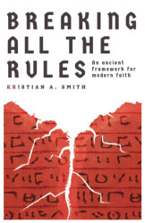 Breaking All The Rules: An Ancient Framework for Modern Faith