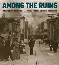 Among the Ruins: Arnold Genthe's Photographs of the 1906 San Francisco