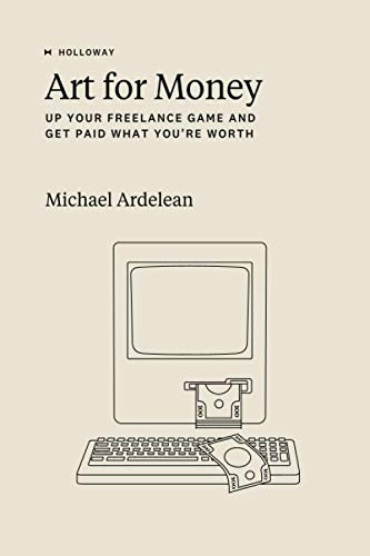Art For Money: Up Your Freelance Game and Get Paid What You're Worth