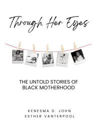 Through Her Eyes: The Untold Stories of Black Motherhood