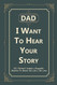 Dad I Want to Hear Your Story