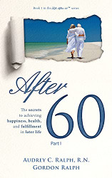 After 60: The secrets to achieving happiness health and fulfillment
