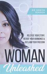 Woman Unleashed: Release Your Story Revive Your Hormones & Reclaim