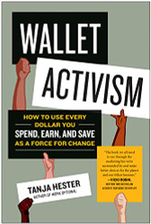 Wallet Activism: How to Use Every Dollar You Spend Earn and Save as