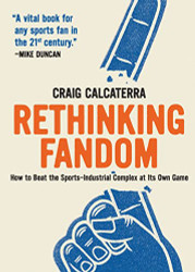Rethinking Fandom: How to Beat the Sports-Industrial Complex at Its