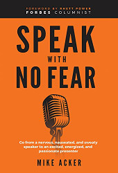 Speak With No Fear: Go from a nervous nauseated and sweaty speaker