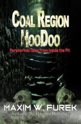 Coal Region Hoodoo: Paranormal Tales from Inside the Pit