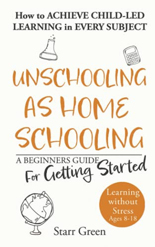 Unschooling as Homeschooling: A Beginners Guide for Getting Started