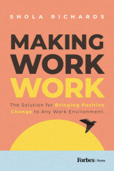 Making Work Work: The Solution for Bringing Positive Change to Any