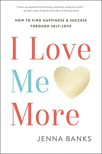 I Love Me More: How to Find Happiness and Success through Self-Love