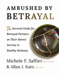 Ambushed by Betrayal: The Survival Guide for Betrayed Partners on