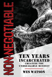 Non-Negotiable: Ten Years Incarcerated- Creating the Unbreakable