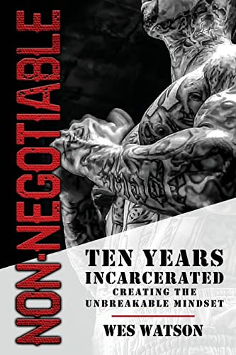 Non-Negotiable: Ten Years Incarcerated- Creating the Unbreakable