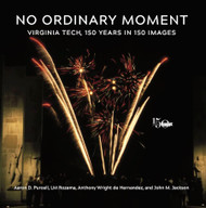 No Ordinary Moment: Virginia Tech 150 Years in 150 Images