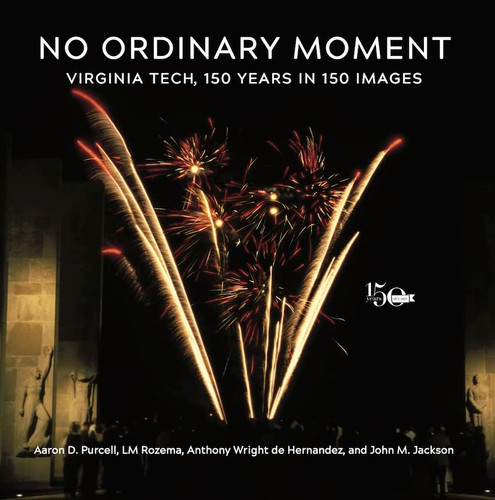 No Ordinary Moment: Virginia Tech 150 Years in 150 Images