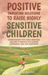 Positive Parenting Solutions to Raise Highly Sensitive Children