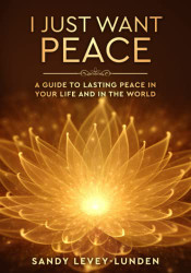I Just Want Peace: A Guide to Lasting Peace in Your Life and