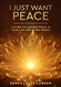 I Just Want Peace: A Guide to Lasting Peace in Your Life and