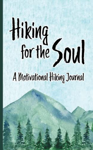 Hiking for the Soul - A Motivational Hiking Journal