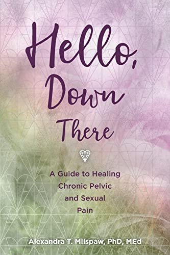 Hello Down There: A guide to healing chronic pelvic and sexual pain