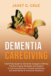 Dementia Caregiving: A Self Help Book for Dementia Caregivers Offering