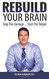 Rebuild Your Brain: Stop The Damage... Start The Repair
