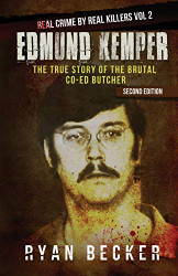 Edmund Kemper: The True Story of The Brutal Co-ed Butcher