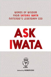 Ask Iwata: Words of Wisdom from Satoru Iwata Nintendo's Legendary