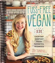 Fuss-Free Vegan: 101 Everyday Comfort Food Favorites Veganized