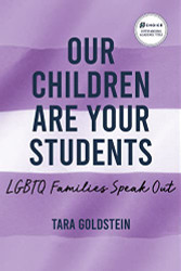 Our Children Are Your Students: LGBTQ Families Speak Out - Queer
