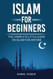 Islam for Beginners: The Complete Little Guide on Islam for Anyone