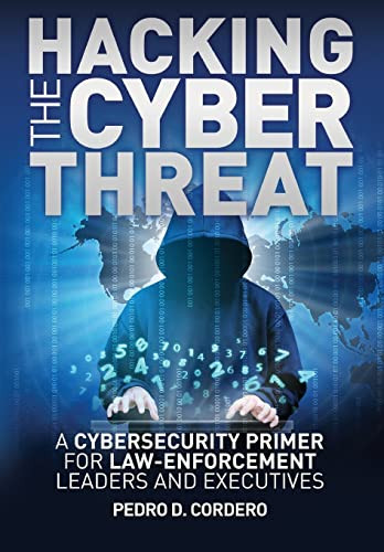 Hacking the Cyber Threat A Cybersecurity Primer for Law-Enforcement