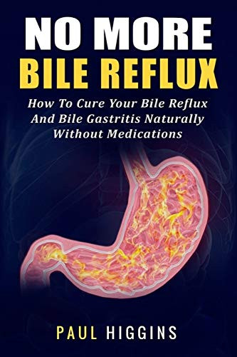 No More Bile Reflux: How to Cure Your Bile Reflux and Bile Gastritis