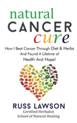 Natural Cancer Cure: How I beat Cancer through diet and herbs