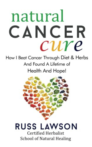 Natural Cancer Cure: How I beat Cancer through diet and herbs