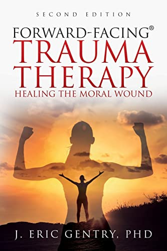 Forward-Facing (R) Trauma Therapy -: Healing the Moral Wound